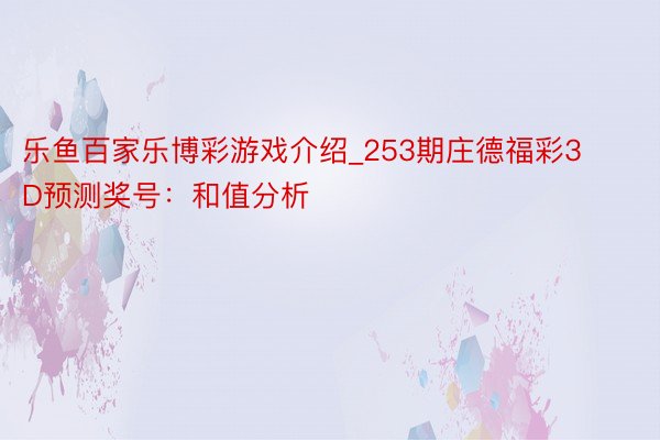 乐鱼百家乐博彩游戏介绍_253期庄德福彩3D预测奖号：和值分析